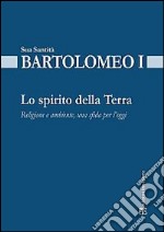 Lo spirito della terra. Religione e ambiente, una sfida per l'oggi libro