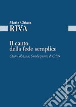 Il Canto della fede semplice. Chiara d'Assisi, Sorella povera di Cristo