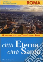 Città Eterna, Città Santa. Guida alle tracce di Terra Santa a Roma libro