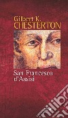 San Francesco d'Assisi. Raccontato alle donne e agli uomini di poca fede che lo hanno in simpatia libro