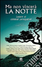 Ma non vincerà la notte. Lettere ai cristiani perseguitati libro