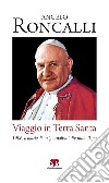 Viaggio in Terra Santa. 1906. Il diario di un «giornalista» diventato papa libro