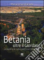 Betania oltre il Giordano. La scoperta del luogo dove fu battezzato Gesù