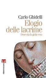 Elogio delle lacrime. Dove sta la gioia vera libro