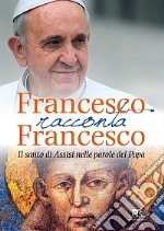 Francesco racconta Francesco. Il santo di Assisi nelle parole del papa libro