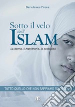 Sotto il velo dell'Islam. La donna, il matrimonio, la sessualità libro