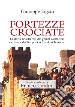 Fortezze crociate. La storia avventurosa dei grandi costruttori medievali, dai templari ai cavalieri teutonici libro