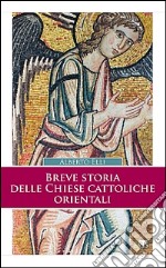 Breve storia delle Chiese cattoliche orientali. Ediz. ampliata libro