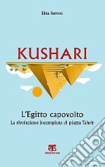 Kushari. L'Egitto capovolto. La rivoluzione incompiuta di piazza Tahrir libro