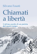 Chiamati a libertà. L'ultima parola di un profeta del nostro tempo libro