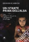Un istante prima dell'alba. Siria. Cronache di guerra e di speranza da Aleppo. Ediz. ampliata libro di Alsabagh Ibrahim