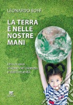 La Terra è nelle nostre mani. Una nuova visione del pianeta e dell'umanità libro