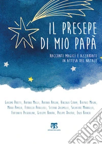 Il presepe di mio papà. Racconti magici e azzardati in attesa del Natale libro