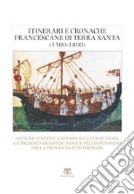 Itinerari e cronache francescane in Terra Santa (1500-1800). Antiche edizioni a stampa sui luoghi santi, la presenza francescana e il pellegrinaggio nella provincia d'oltremare