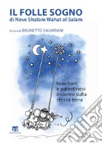 Il folle sogno di Neve Shalom Wahat al-Salam. Israeliani e palestinesi insieme sulla stessa terra libro