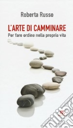 L'arte di camminare. Per fare ordine nella propria vita libro