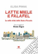 Latte, miele e falafel. Le mille tribù dello Stato di Israele. Con un saggio di Bruno Segre. Nuova ediz. libro