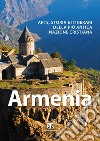 Armenia. Arte, storia e itinerari della più antica nazione cristiana libro