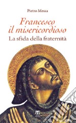 Francesco il misericordioso. La sfida della fraternità libro