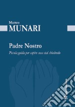 Padre Nostro. Piccola guida per capire cosa stai chiedendo libro