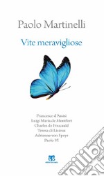 Vite meravigliose. Francesco d'Assisi, Luigi Maria de Monfort, Charles de Foucauld, Teresa di Lisieux, Adrienne von Speyr, Paolo VI libro