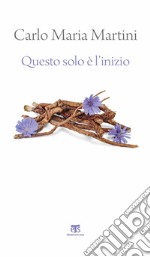 Questo solo è l'inizio. Dalla Terra Santa alla vita di ogni giorno. Nuova ediz. libro