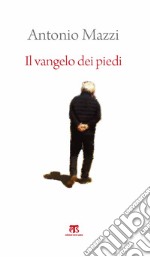 Il Vangelo dei piedi. Beato l'uomo che ha sentieri nel cuore libro