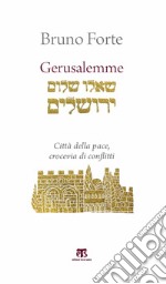 Gerusalemme. Città della pace, crocevia di conflitti libro