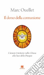 Il dono della comunione. L'amore trinitario nella Chiesa alla luce della Pasqua libro