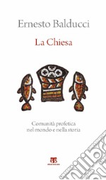 La Chiesa. Comunità profetica nel mondo e nella storia libro