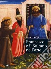 Francesco e il sultano nell'arte. Ediz. a colori libro