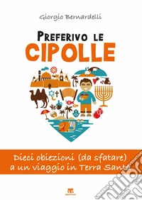Preferivo le cipolle. Dieci obiezioni (da sfatare) a un viaggio in Terra Santa libro