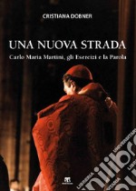 Una nuova strada. Carlo Maria Martini, gli Esercizi e la Parola libro