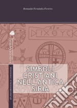 Simboli cristiani nell'antica Siria. Ediz. illustrata libro