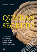 Qumran segreto. Manoscritti, archeologia e mito di un luogo che fa ancora discutere libro