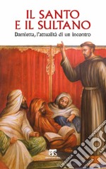 Il santo e il sultano. Damietta, l'attualità di un incontro libro