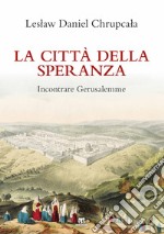 La città della speranza. Incontrare Gerusalemme. Nuova ediz. libro