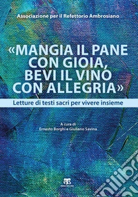 «Mangia il pane con gioia, bevi il vino con allegria». Letture di testi sacri per vivere insieme libro