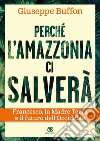 Perché l'Amazzonia ci salverà. Francesco, la Madre Terra e il futuro dell'Occidente libro di Buffon Giuseppe