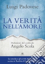 La verità nell'amore. Omelie e scritti pastorali di mons. Luigi Padovese (2004-2010). Nuova ediz. libro