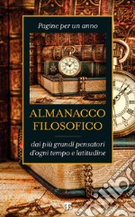 Almanacco filosofico. Pagine per un anno dai più grandi pensatori d'ogni tempo e latitudine libro