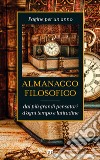 Almanacco filosofico. Pagine per un anno dai più grandi pensatori d'ogni tempo e latitudine libro