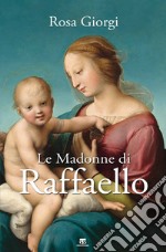 Le Madonne di Raffaello. Ediz. a colori libro