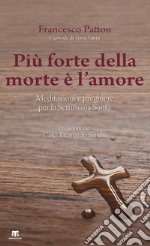 Più forte della morte è l'amore. Meditazioni e preghiere per la Settimana Santa libro