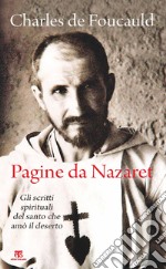 Pagine da Nazaret. Gli scritti spirituali del santo che amò il deserto. Nuova ediz. libro