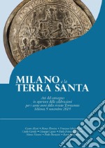 Milano e la Terra Santa. Atti del convegno in apertura delle celebrazioni per i cento anni della rivista Terrasanta (Milano, 9 novembre 2019) libro