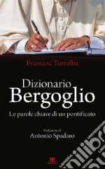 Dizionario Bergoglio. Le parole chiave di un pontificato