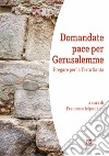 Domandate pace per Gerusalemme. Pregare per la Terra Santa libro