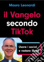 Il Vangelo secondo TikTok. Usare i social e restare liberi libro