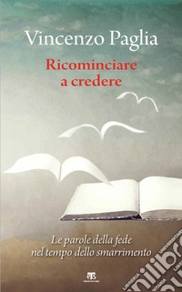 Ricominciare. Le parole della fede nel tempo dello smarrimento